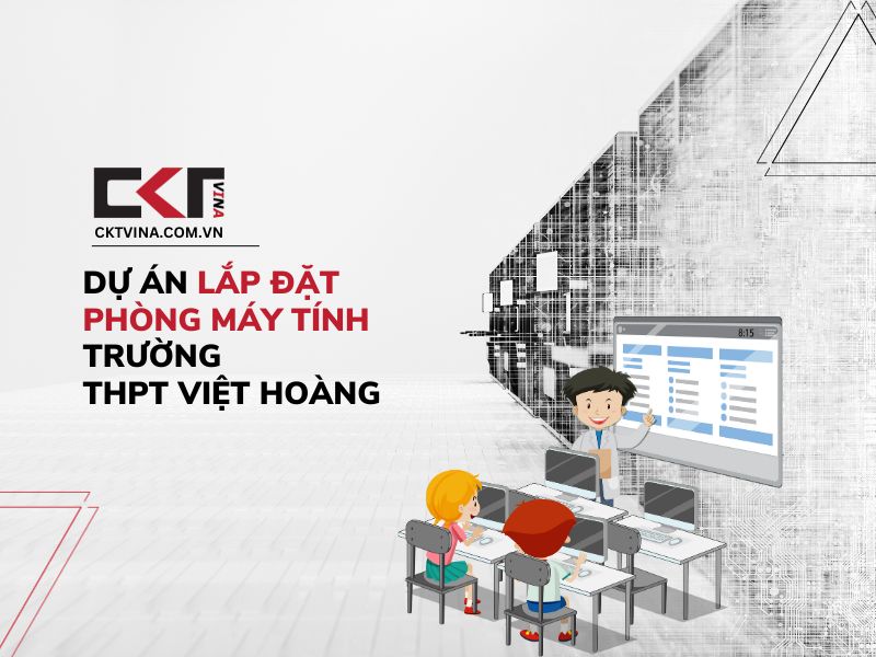 Dự án lắp đặt phòng máy tính trường THPT Việt Hoàng